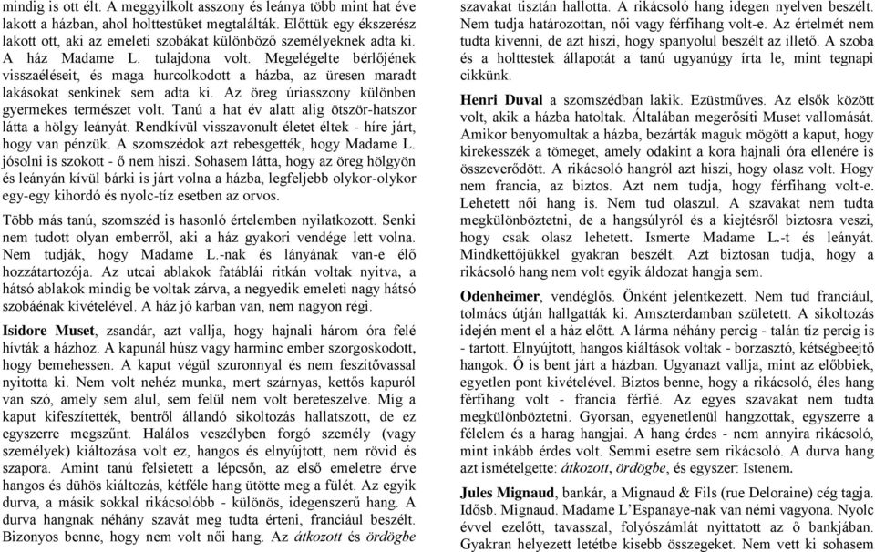 Megelégelte bérlőjének visszaéléseit, és maga hurcolkodott a házba, az üresen maradt lakásokat senkinek sem adta ki. Az öreg úriasszony különben gyermekes természet volt.