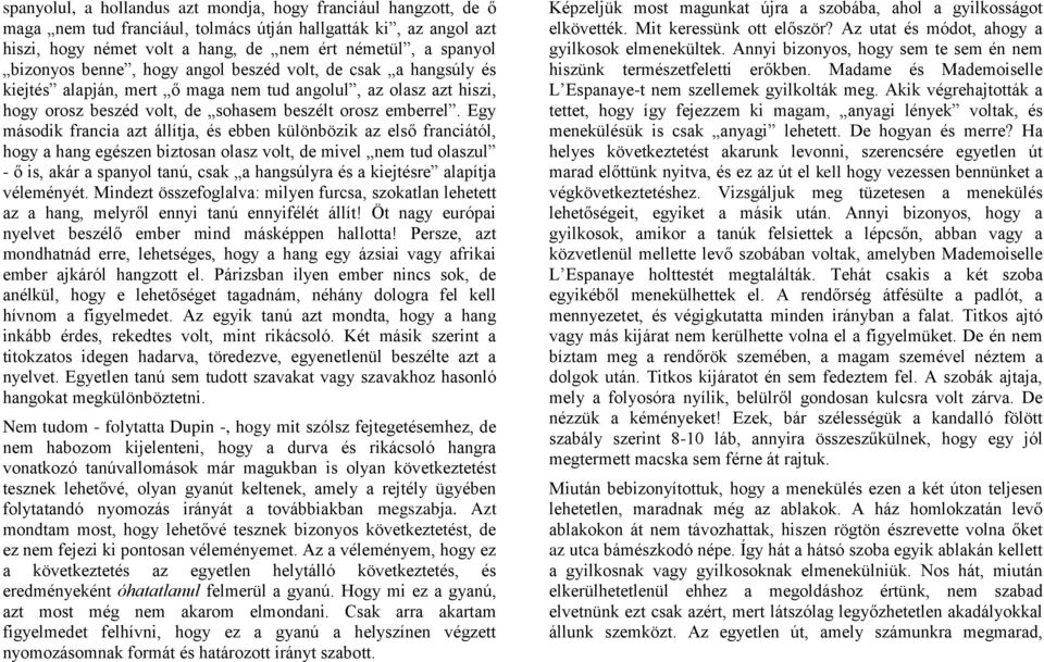 Egy második francia azt állítja, és ebben különbözik az első franciától, hogy a hang egészen biztosan olasz volt, de mivel nem tud olaszul - ő is, akár a spanyol tanú, csak a hangsúlyra és a