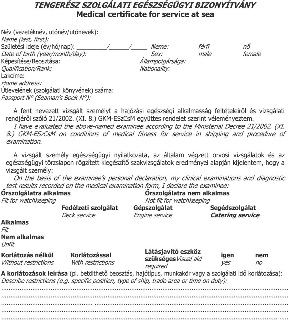 férfi male nő female A fent nevezett vizsgált személyt a hajózási egészségi alkalmasság feltételeiről és vizsgálati rendjéről szóló 21/2002. (XI. 8.