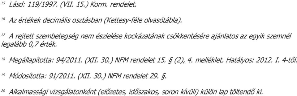 18 Megállapította: 94/2011. (XII. 30.) NFM rendelet 15. (2), 4. melléklet. Hatályos: 2012. I. 4-től.