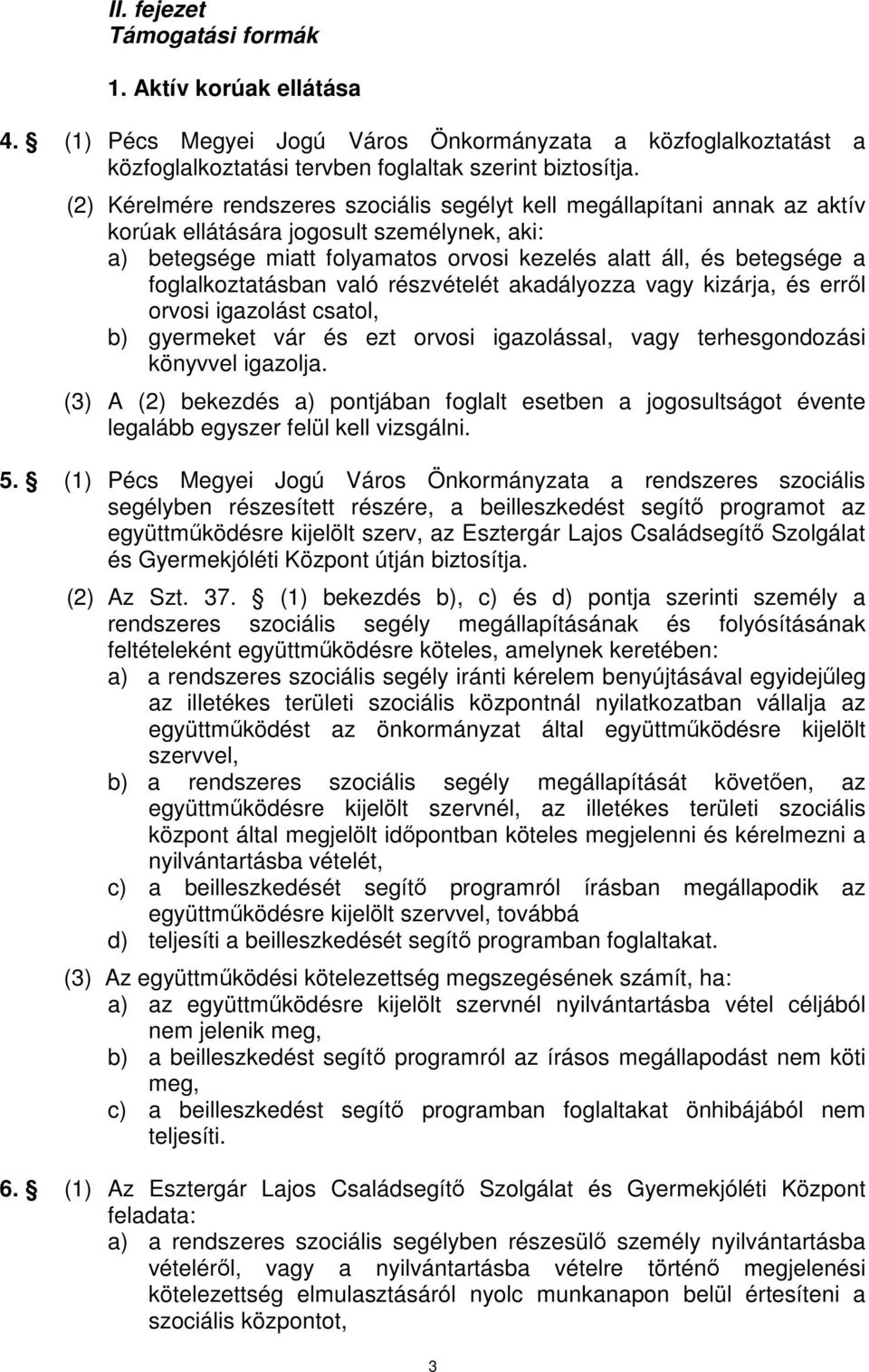 foglalkoztatásban való részvételét akadályozza vagy kizárja, és erről orvosi igazolást csatol, b) gyermeket vár és ezt orvosi igazolással, vagy terhesgondozási könyvvel igazolja.