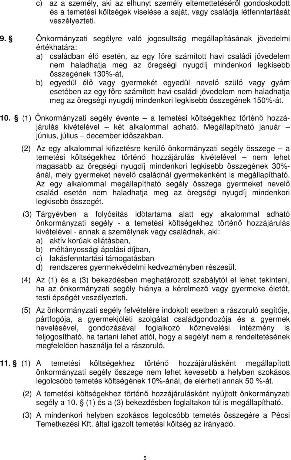 legkisebb összegének 130%-át, b) egyedül élő vagy gyermekét egyedül nevelő szülő vagy gyám esetében az egy főre számított havi családi jövedelem nem haladhatja meg az öregségi nyugdíj mindenkori