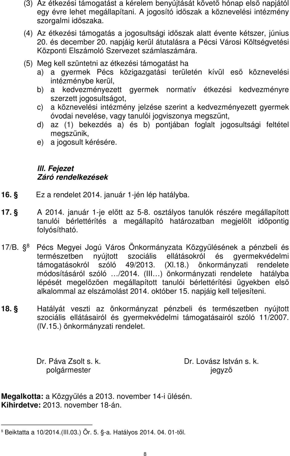 (5) Meg kell szüntetni az étkezési támogatást ha a) a gyermek Pécs közigazgatási területén kívül eső köznevelési intézménybe kerül, b) a kedvezményezett gyermek normatív étkezési kedvezményre