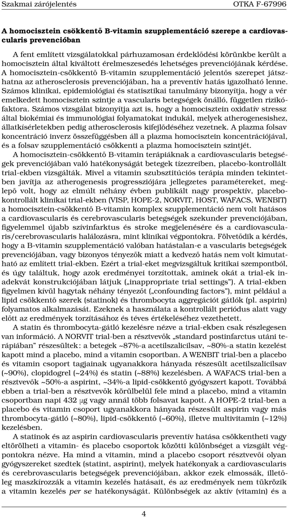 A homocisztein-csökkentő B-vitamin szupplementáció jelentős szerepet játszhatna az atherosclerosis prevenciójában, ha a preventív hatás igazolható lenne.