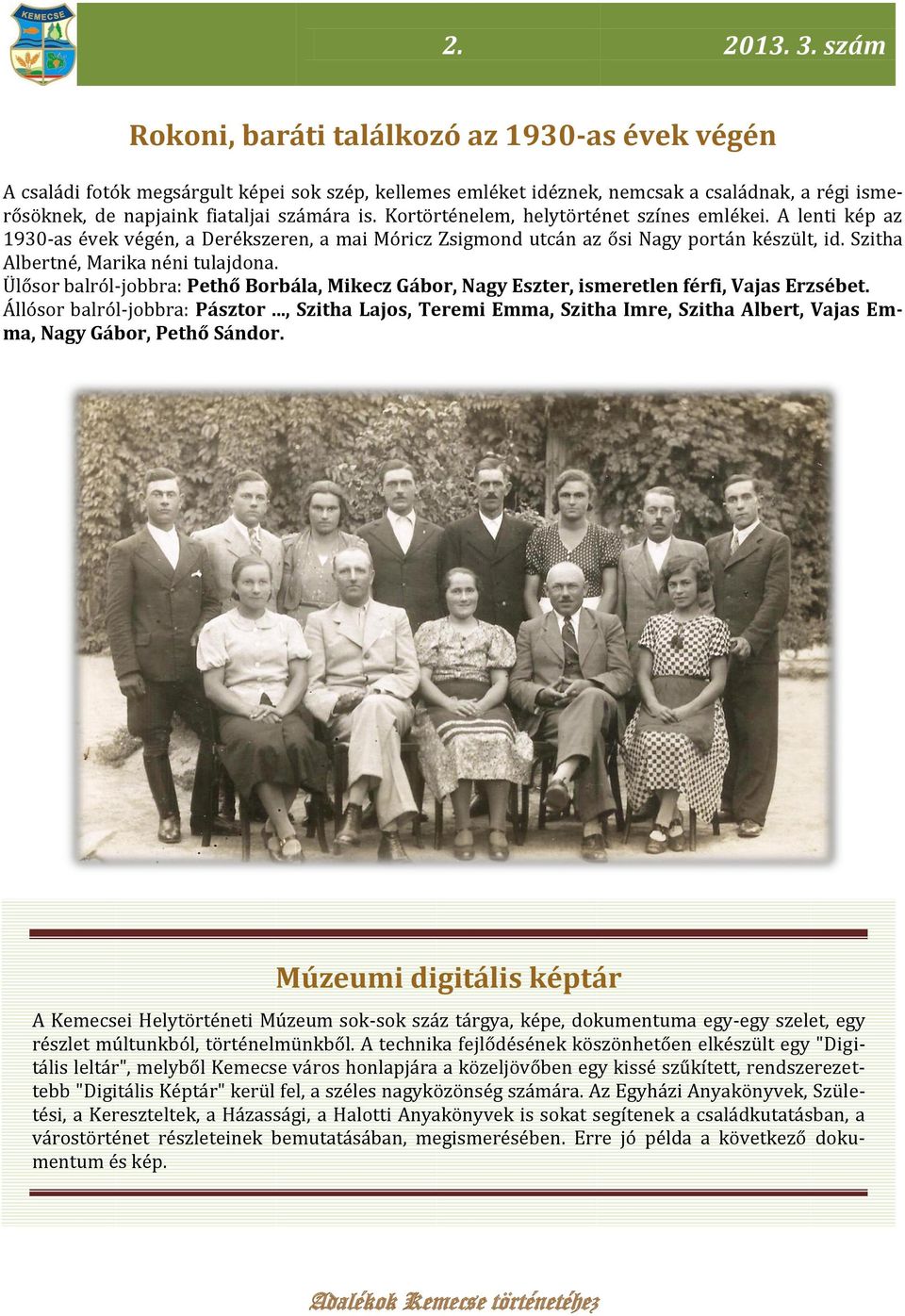 Kortörténelem, helytörténet színes emlékei. A lenti kép az 1930-as évek végén, a Derékszeren, a mai Móricz Zsigmond utcán az ősi Nagy portán készült, id. Szitha Albertné, Marika néni tulajdona.