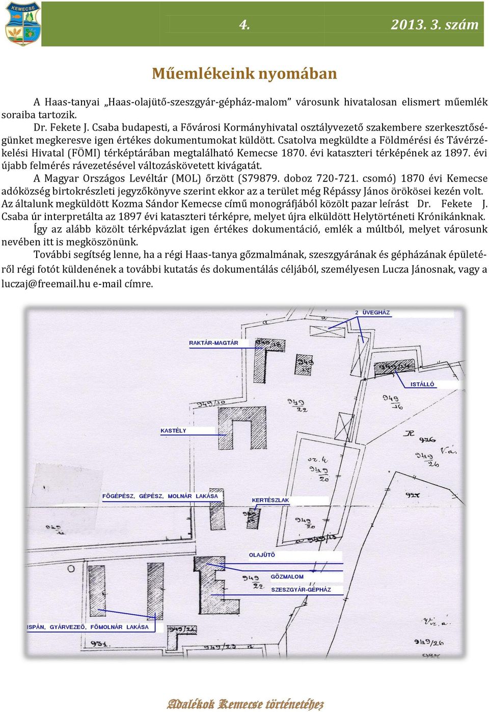 Csatolva megküldte a Földmérési és Távérzékelési Hivatal (FÖMI) térképtárában megtalálható Kemecse 1870. évi kataszteri térképének az 1897. évi újabb felmérés rávezetésével változáskövetett kivágatát.