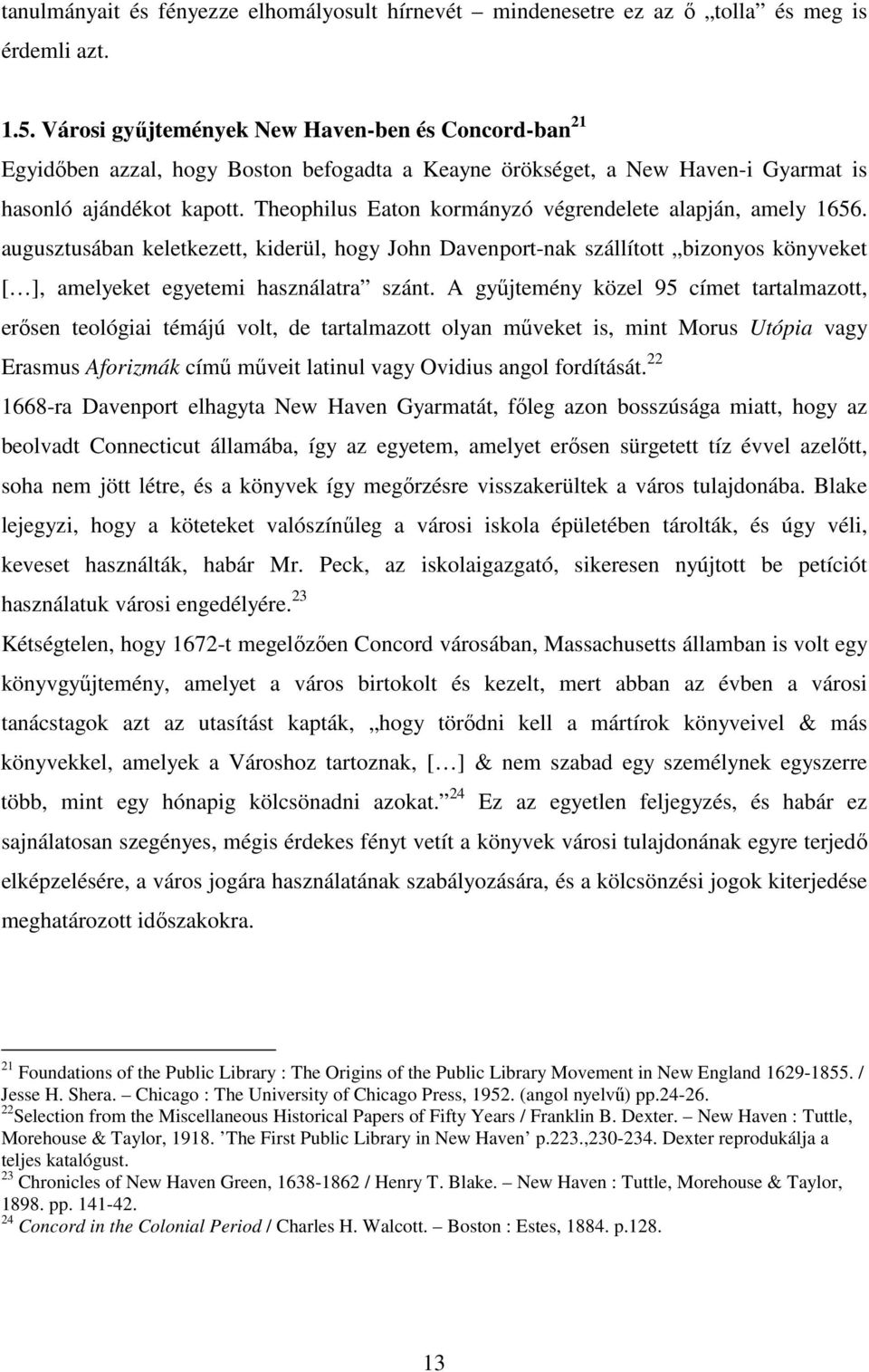 Theophilus Eaton kormányzó végrendelete alapján, amely 1656. augusztusában keletkezett, kiderül, hogy John Davenport-nak szállított bizonyos könyveket [ ], amelyeket egyetemi használatra szánt.