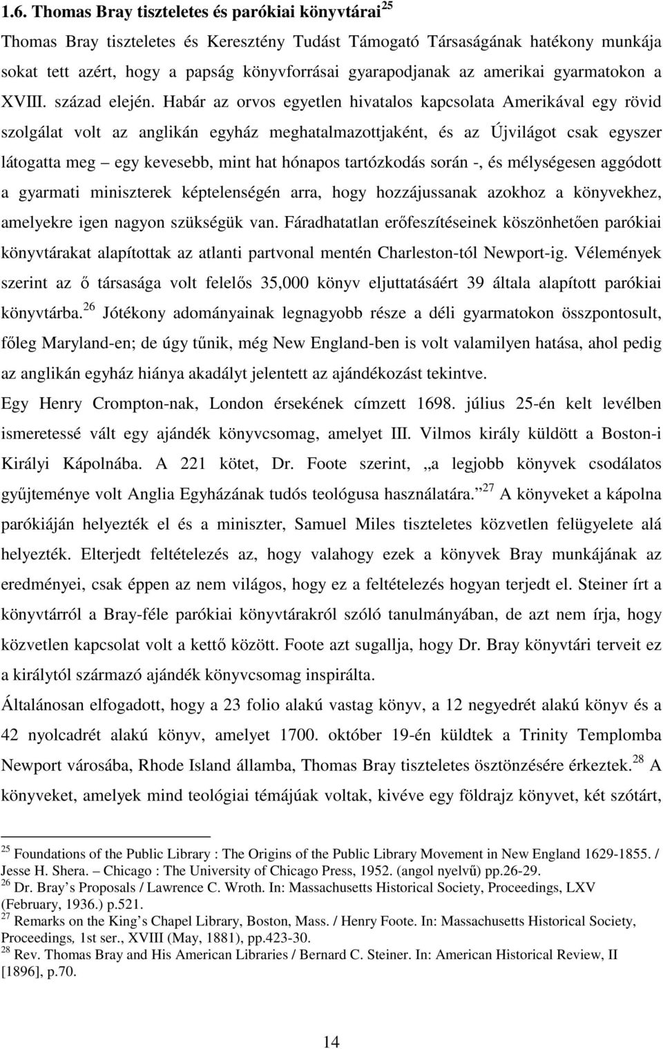 Habár az orvos egyetlen hivatalos kapcsolata Amerikával egy rövid szolgálat volt az anglikán egyház meghatalmazottjaként, és az Újvilágot csak egyszer látogatta meg egy kevesebb, mint hat hónapos