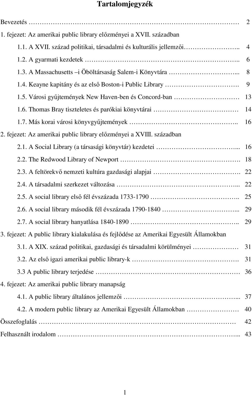 Thomas Bray tiszteletes és parókiai könyvtárai 14 1.7. Más korai városi könyvgyőjtemények.. 16 2. fejezet: Az amerikai public library elızményei a XVIII. században 2.1. A Social Library (a társasági könyvtár) kezdetei.