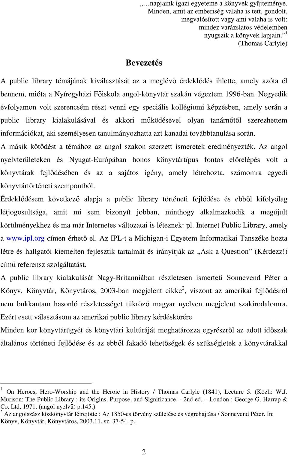 Negyedik évfolyamon volt szerencsém részt venni egy speciális kollégiumi képzésben, amely során a public library kialakulásával és akkori mőködésével olyan tanárnıtıl szerezhettem információkat, aki