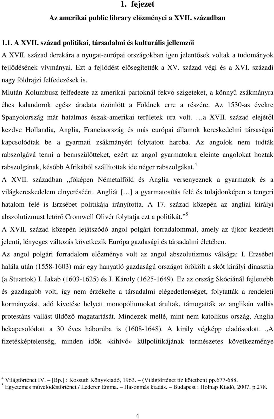 századi nagy földrajzi felfedezések is. Miután Kolumbusz felfedezte az amerikai partoknál fekvı szigeteket, a könnyő zsákmányra éhes kalandorok egész áradata özönlött a Földnek erre a részére.