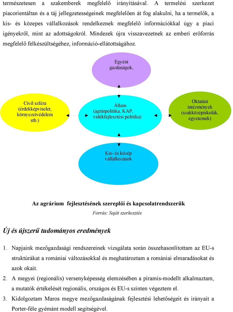 igényekről, mint az adottságokról. Mindezek újra visszavezetnek az emberi erőforrás megfelelő felkészültségéhez, információ-ellátottságához.