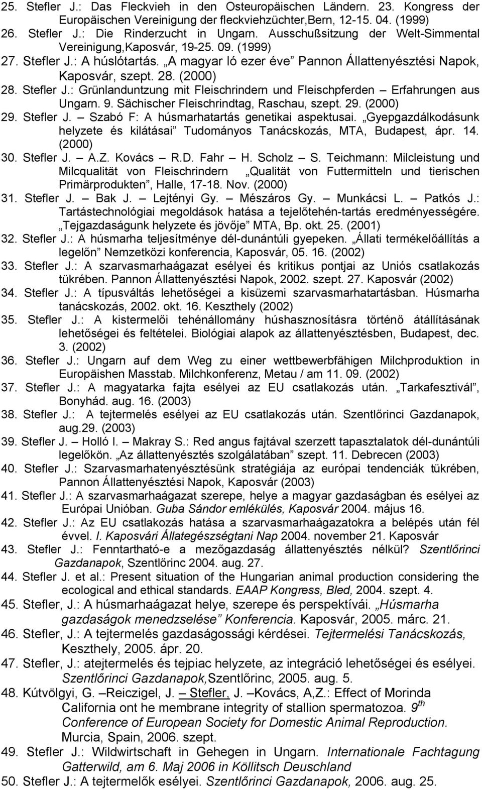 9. Sächischer Fleischrindtag, Raschau, szept. 29. (2000) 29. Stefler J. Szabó F: A húsmarhatartás genetikai aspektusai.