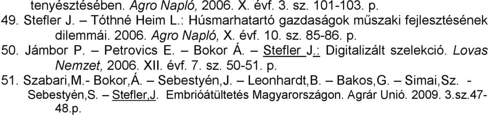 Petrovics E. Bokor Á. Stefler J.: Digitalizált szelekció. Lovas Nemzet, 2006. XII. évf. 7. sz. 50-51. p. 51.