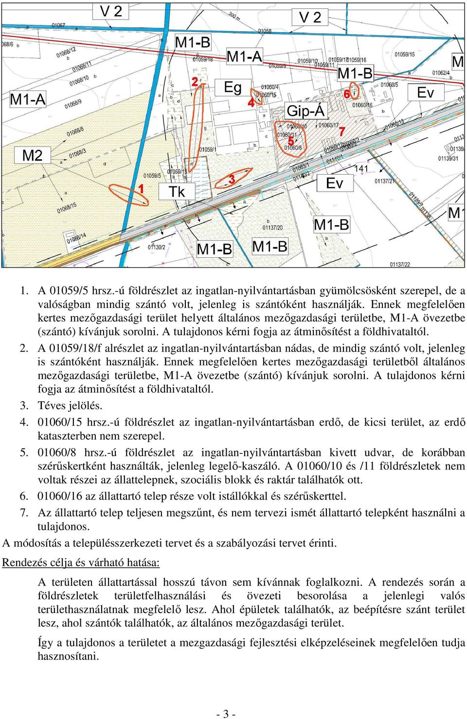 A 01059/18/f alrészlet az ingatlan-nyilvántartásban nádas, de mindig szántó volt, jelenleg is szántóként használják.