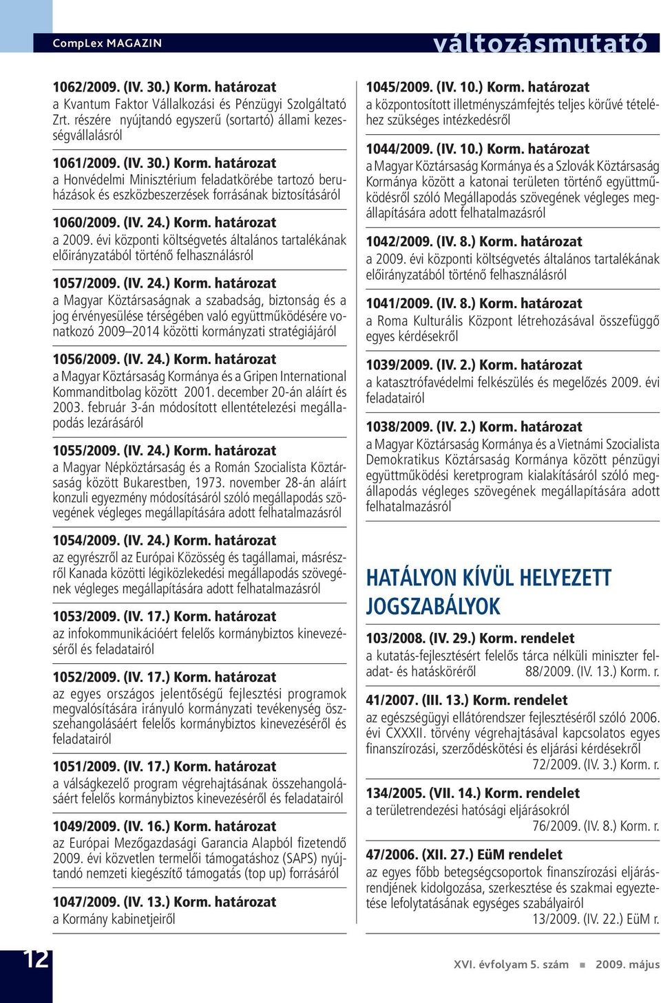 (IV. 24.) Korm. határozat a Magyar Köztársaság Kormánya és a Gripen International Kommanditbolag között 2001. december 20-án aláírt és 2003.