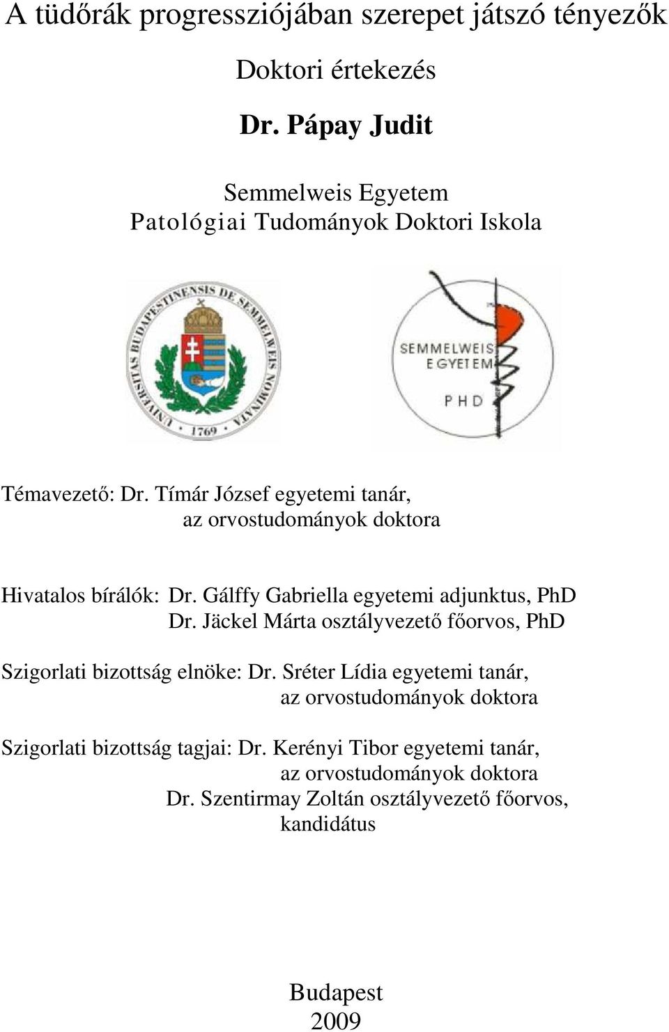 Tímár József egyetemi tanár, az orvostudományok doktora Hivatalos bírálók: Dr. Gálffy Gabriella egyetemi adjunktus, PhD Dr.