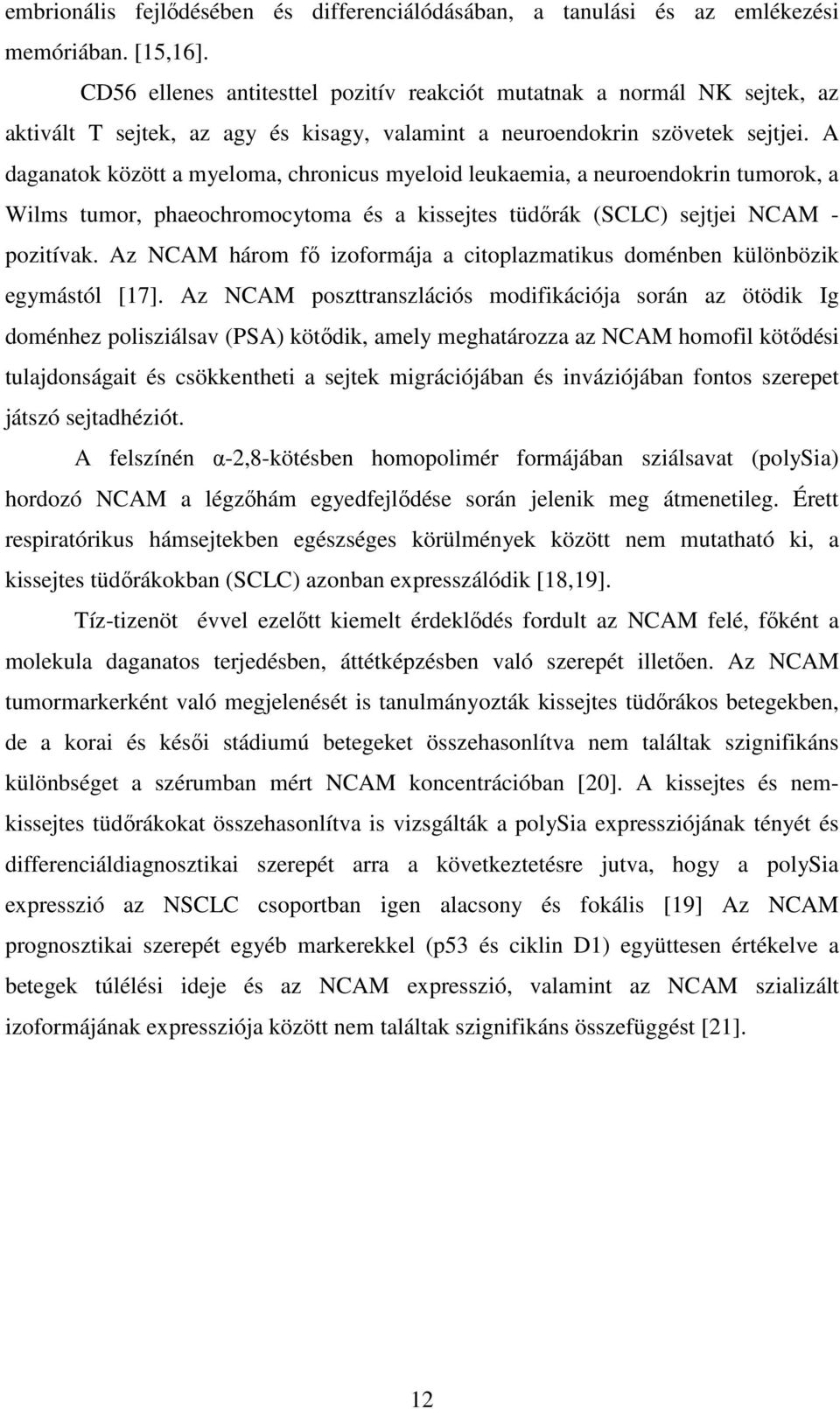 A daganatok között a myeloma, chronicus myeloid leukaemia, a neuroendokrin tumorok, a Wilms tumor, phaeochromocytoma és a kissejtes tüdırák (SCLC) sejtjei NCAM - pozitívak.