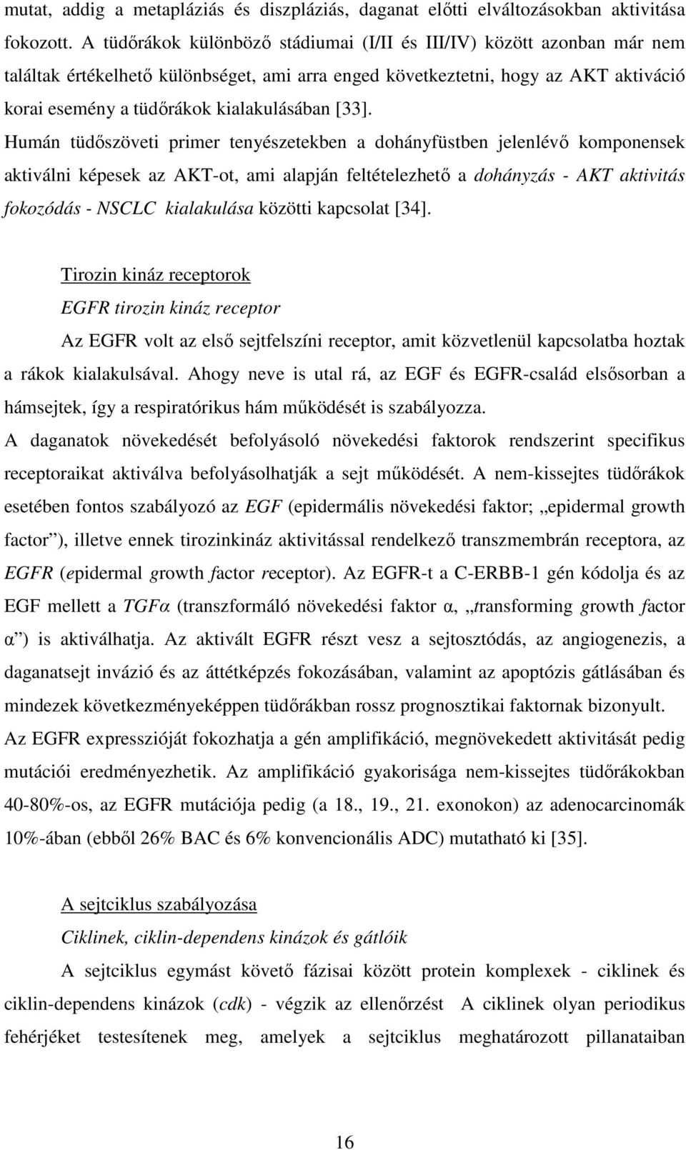 [33]. Humán tüdıszöveti primer tenyészetekben a dohányfüstben jelenlévı komponensek aktiválni képesek az AKT-ot, ami alapján feltételezhetı a dohányzás - AKT aktivitás fokozódás - NSCLC kialakulása