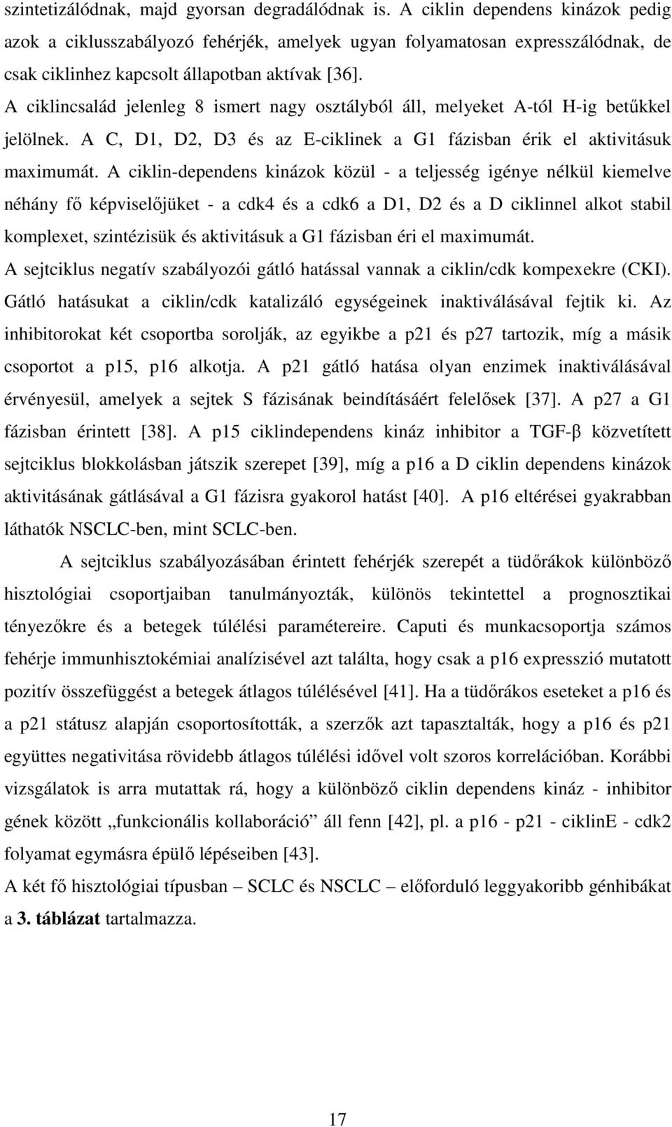 A ciklincsalád jelenleg 8 ismert nagy osztályból áll, melyeket A-tól H-ig betőkkel jelölnek. A C, D1, D2, D3 és az E-ciklinek a G1 fázisban érik el aktivitásuk maximumát.