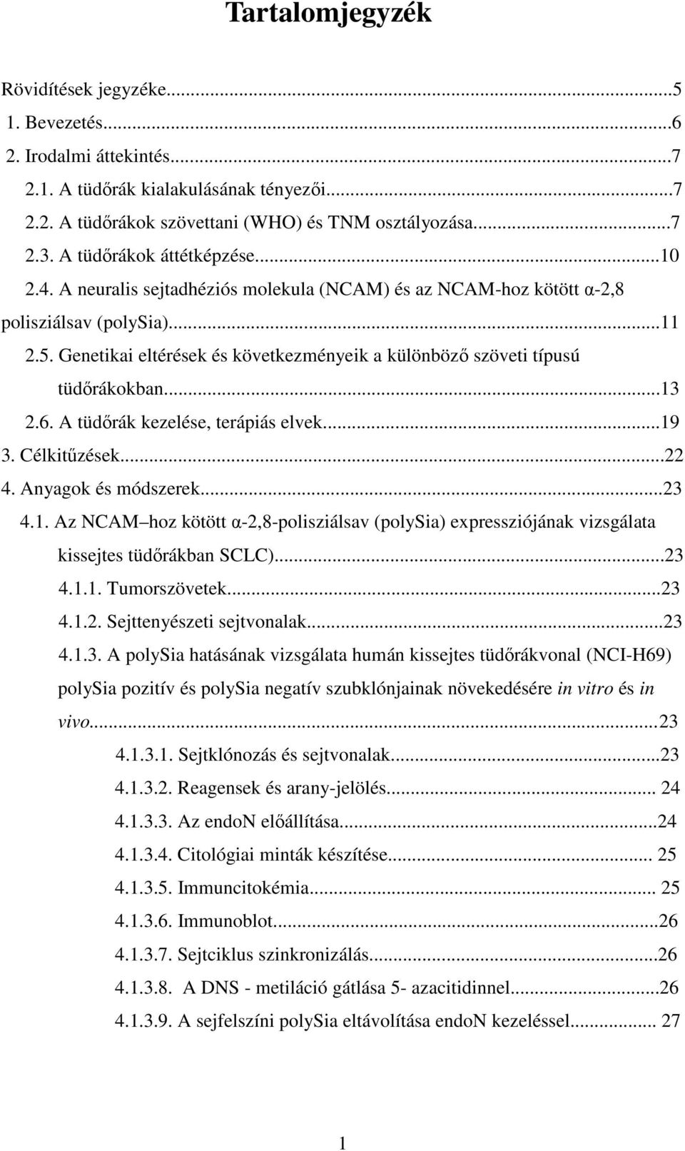 Genetikai eltérések és következményeik a különbözı szöveti típusú tüdırákokban...13 2.6. A tüdırák kezelése, terápiás elvek...19 3. Célkitőzések...22 4. Anyagok és módszerek...23 4.1. Az NCAM hoz kötött α-2,8-polisziálsav (polysia) expressziójának vizsgálata kissejtes tüdırákban SCLC).