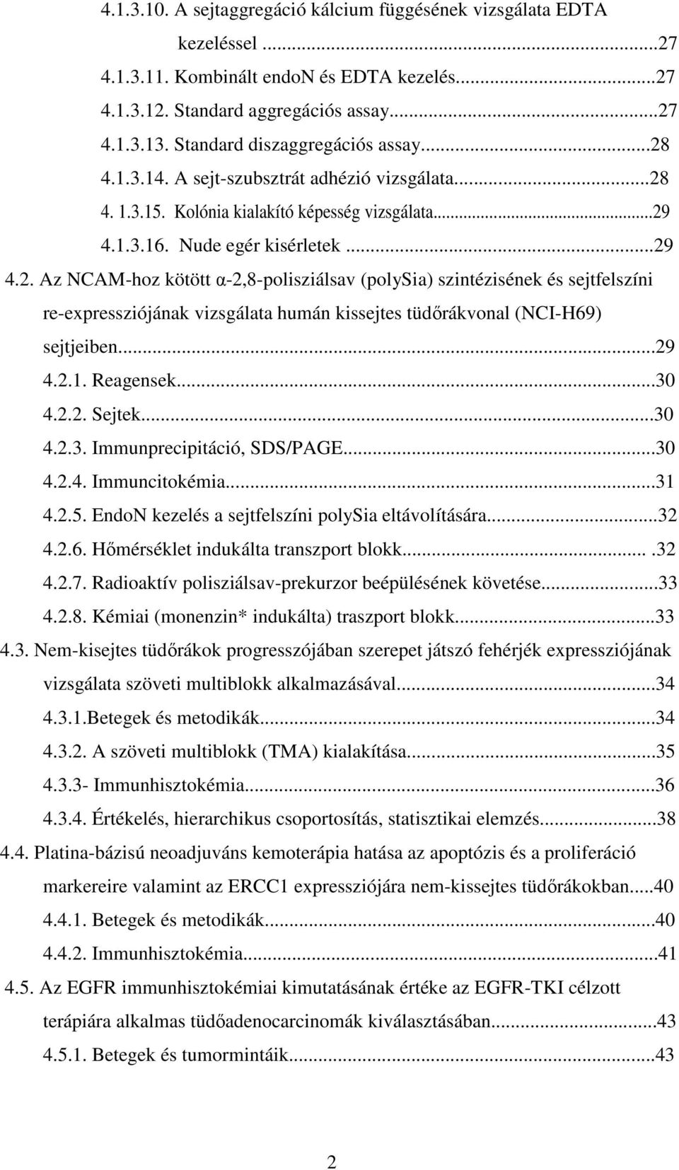 ..29 4.2.1. Reagensek...30 4.2.2. Sejtek...30 4.2.3. Immunprecipitáció, SDS/PAGE...30 4.2.4. Immuncitokémia...31 4.2.5. EndoN kezelés a sejtfelszíni polysia eltávolítására...32 4.2.6.