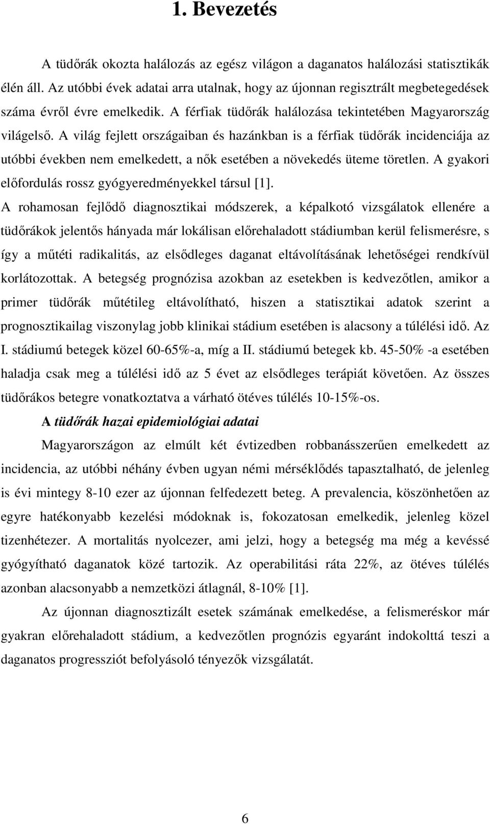 A világ fejlett országaiban és hazánkban is a férfiak tüdırák incidenciája az utóbbi években nem emelkedett, a nık esetében a növekedés üteme töretlen.