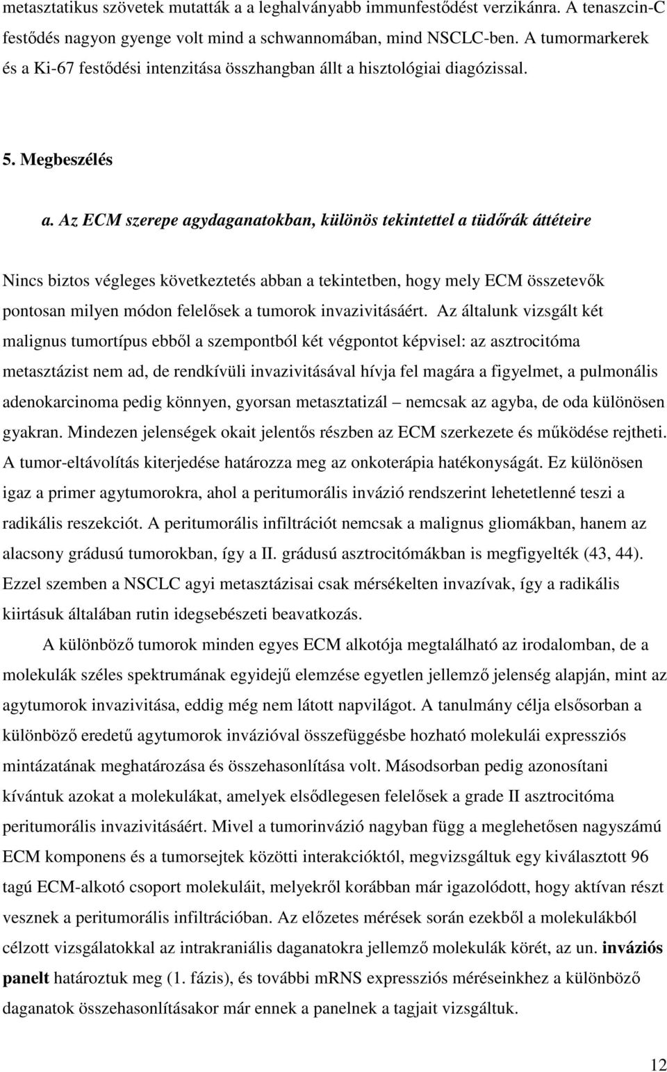 Az ECM szerepe agydaganatokban, különös tekintettel a tüdőrák áttéteire Nincs biztos végleges következtetés abban a tekintetben, hogy mely ECM összetevők pontosan milyen módon felelősek a tumorok