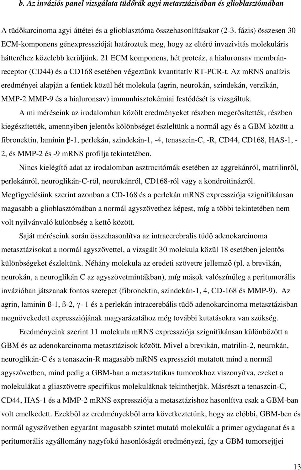 21 ECM komponens, hét proteáz, a hialuronsav membránreceptor (CD44) és a CD168 esetében végeztünk kvantitatív RT-PCR-t.