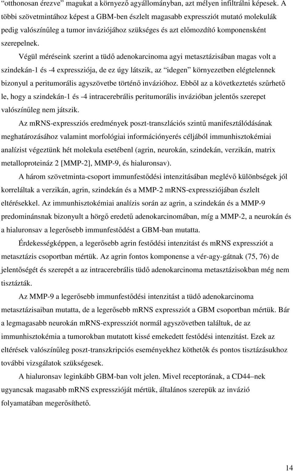 Végül méréseink szerint a tüdő adenokarcinoma agyi metasztázisában magas volt a szindekán-1 és -4 expressziója, de ez úgy látszik, az idegen környezetben elégtelennek bizonyul a peritumorális