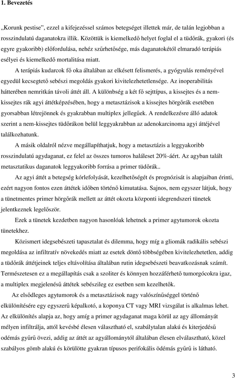 A terápiás kudarcok fő oka általában az elkésett felismerés, a gyógyulás reményével egyedül kecsegtető sebészi megoldás gyakori kivitelezhetetlensége.