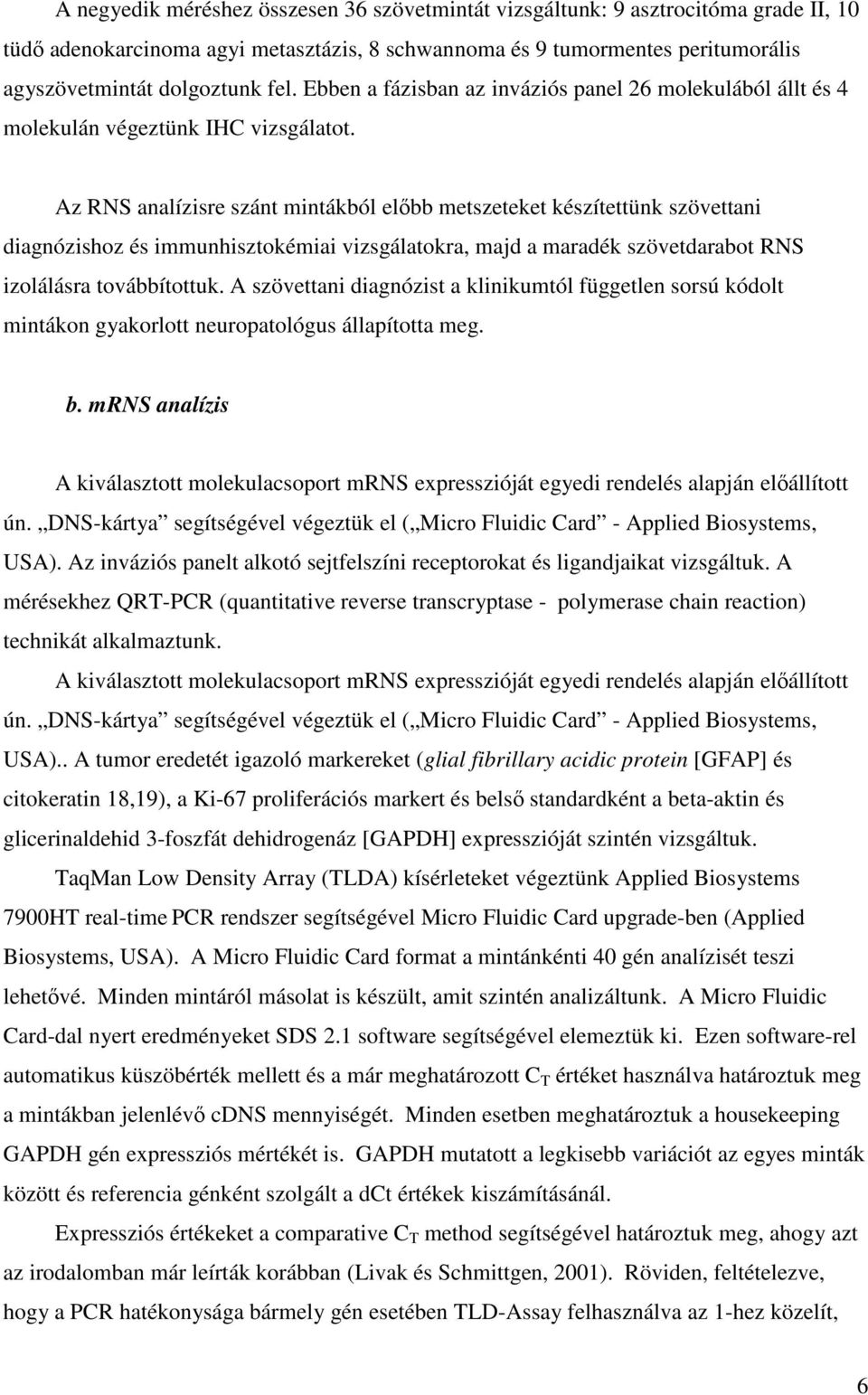 Az RNS analízisre szánt mintákból előbb metszeteket készítettünk szövettani diagnózishoz és immunhisztokémiai vizsgálatokra, majd a maradék szövetdarabot RNS izolálásra továbbítottuk.