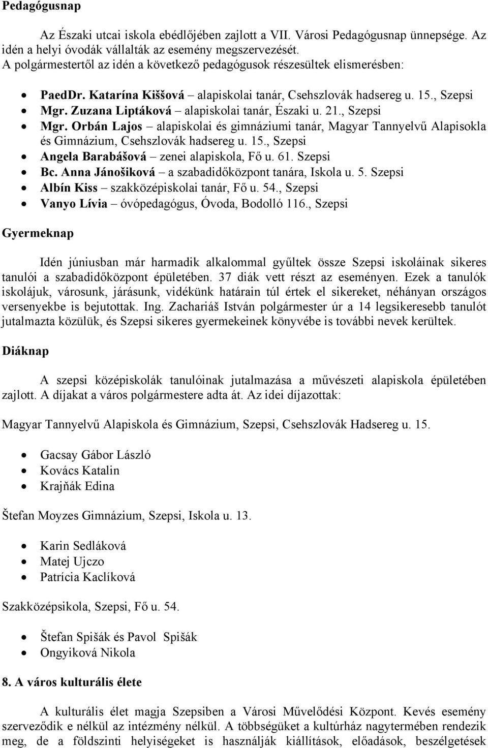 Zuzana Liptáková alapiskolai tanár, Északi u. 21., Szepsi Mgr. Orbán Lajos alapiskolai és gimnáziumi tanár, Magyar Tannyelvű Alapisokla és Gimnázium, Csehszlovák hadsereg u. 15.