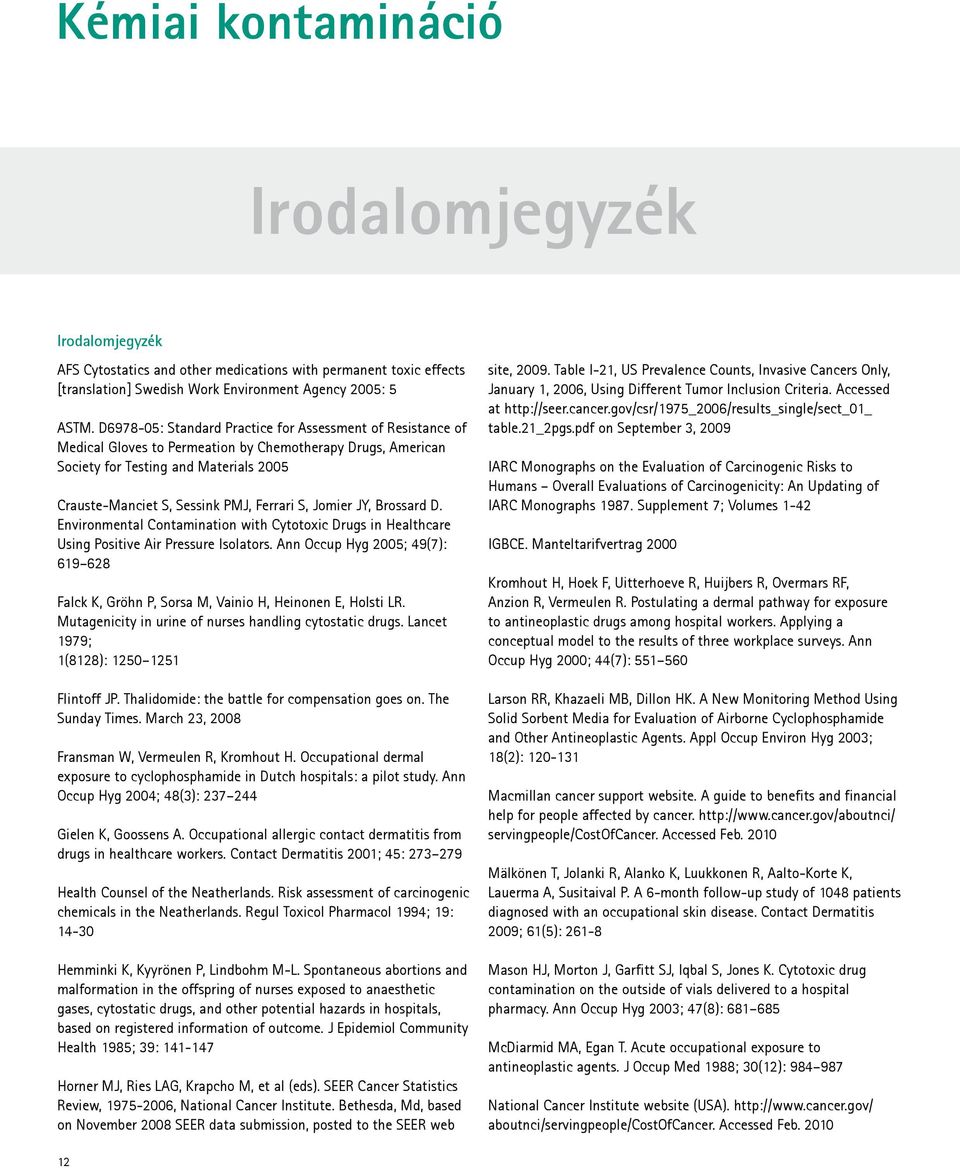 S, Jomier JY, Brossard D. Environmental Contamination with Cytotoxic Drugs in Healthcare Using Positive Air Pressure Isolators.