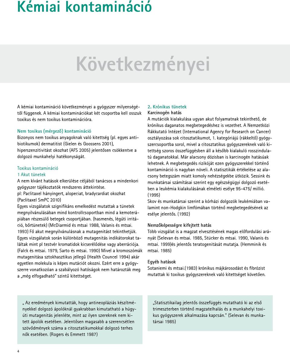 egyes antibiotikumok) dermatitist (Gielen és Goossens 2001), hiperszenzitivitást okozhat (AFS 2005) jelentősen csökkentve a dolgozó munkahelyi hatékonyságát.