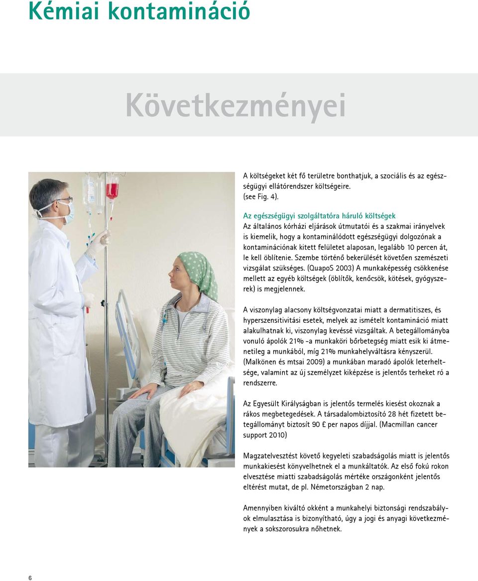 felületet alaposan, legalább 10 percen át, le kell öblítenie. Szembe történő bekerülését követően szemészeti vizsgálat szükséges.