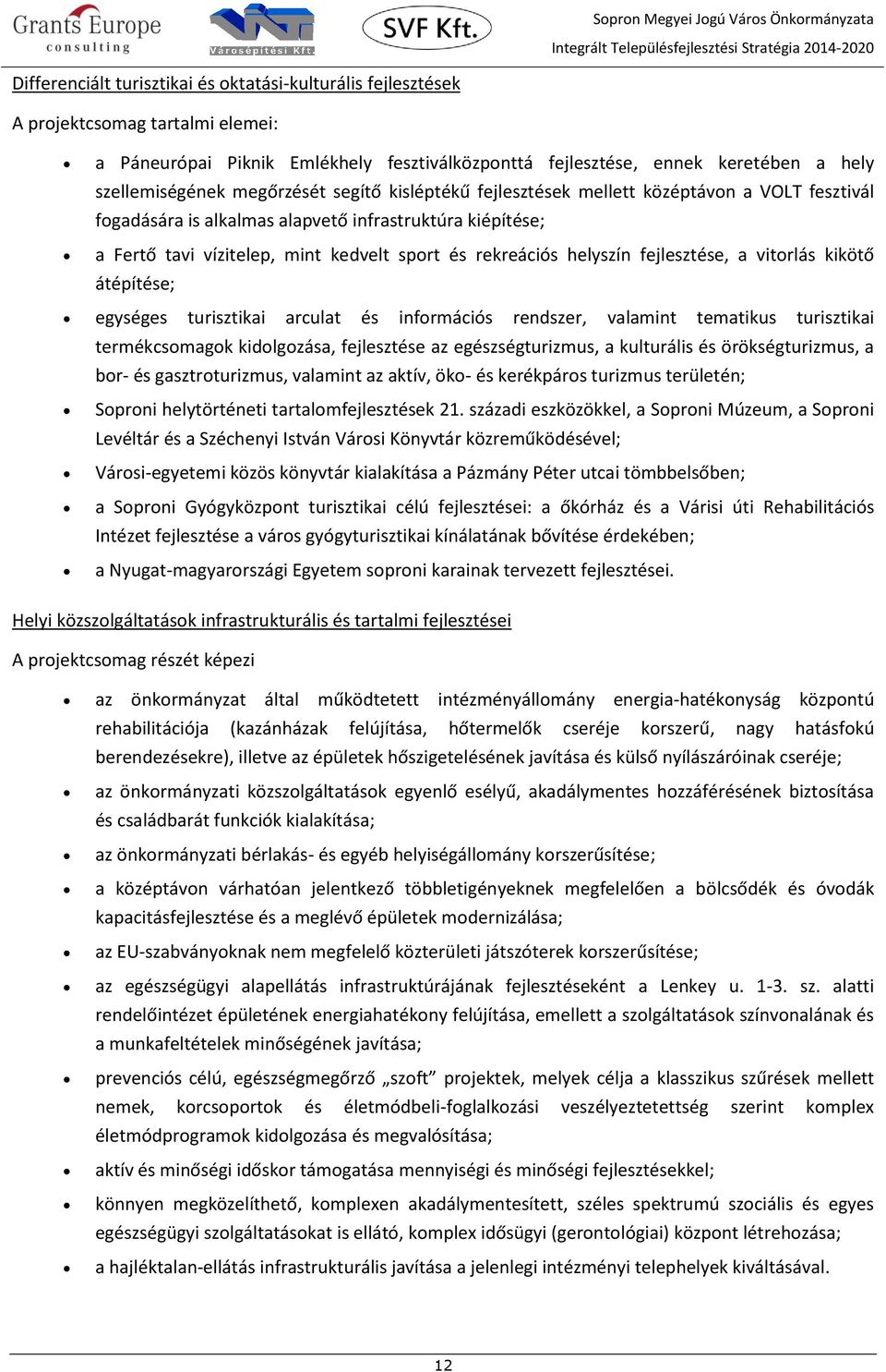 helyszín fejlesztése, a vitorlás kikötő átépítése; egységes turisztikai arculat és információs rendszer, valamint tematikus turisztikai termékcsomagok kidolgozása, fejlesztése az egészségturizmus, a