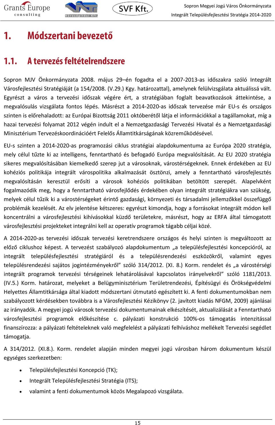 Másrészt a 2014-2020-as időszak tervezése már EU-s és országos szinten is előrehaladott: az Európai Bizottság 2011 októberétől látja el információkkal a tagállamokat, míg a hazai tervezési folyamat