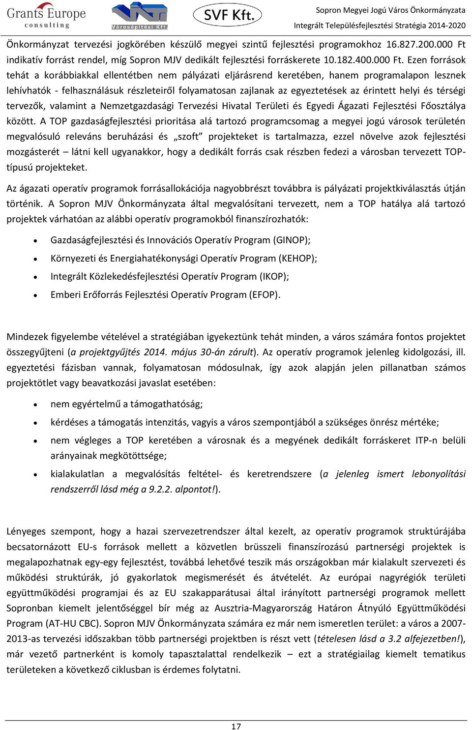 Ezen források tehát a korábbiakkal ellentétben nem pályázati eljárásrend keretében, hanem programalapon lesznek lehívhatók - felhasználásuk részleteiről folyamatosan zajlanak az egyeztetések az