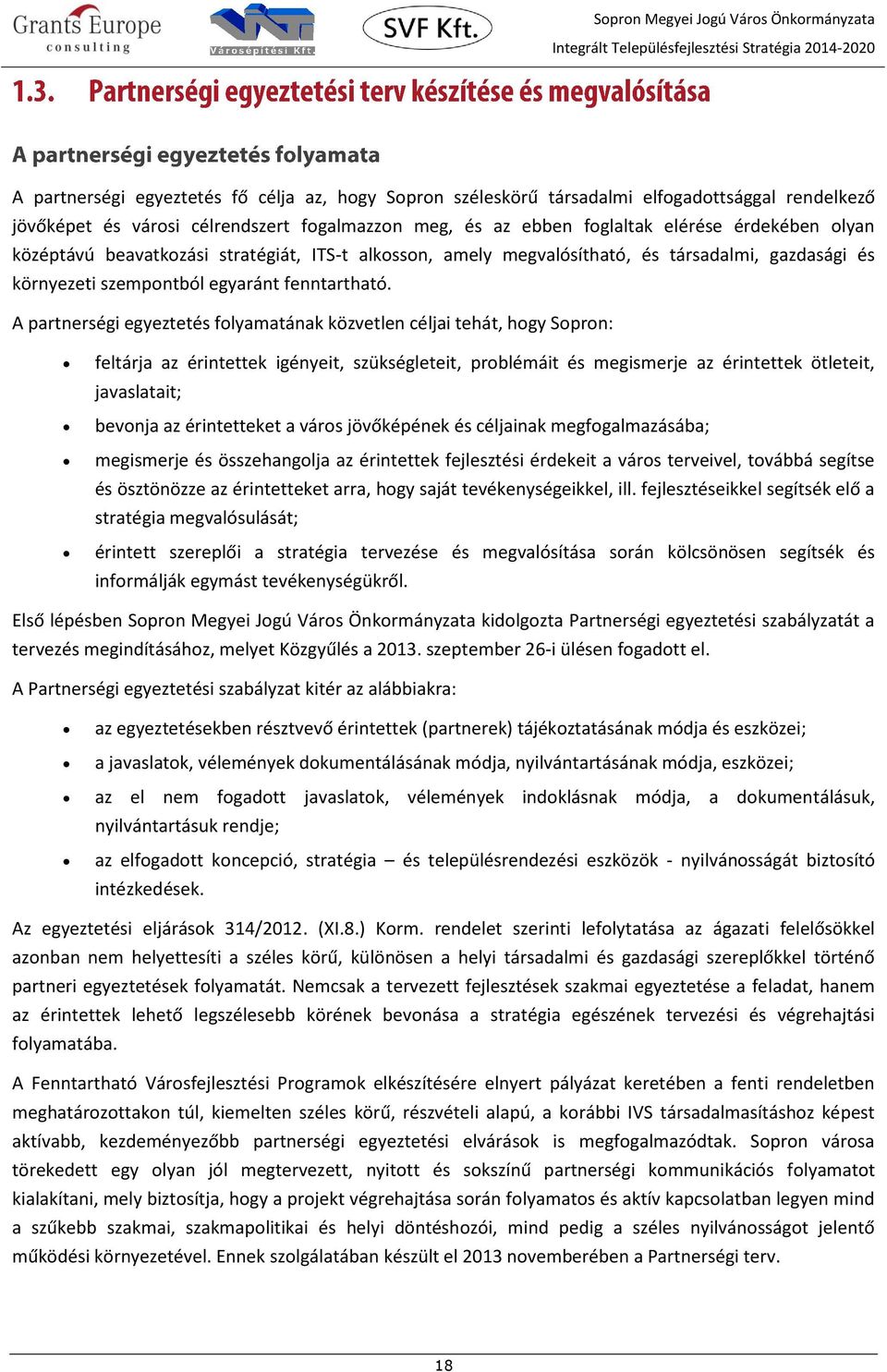 A partnerségi egyeztetés folyamatának közvetlen céljai tehát, hogy Sopron: feltárja az érintettek igényeit, szükségleteit, problémáit és megismerje az érintettek ötleteit, javaslatait; bevonja az