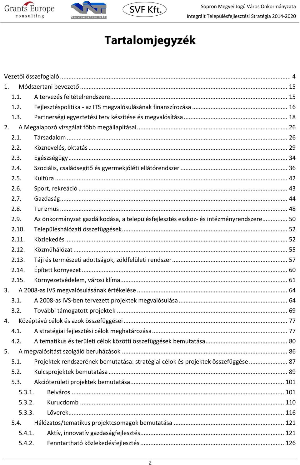 2.4. Szociális, családsegítő és gyermekjóléti ellátórendszer... 36 2.5. Kultúra... 42 2.6. Sport, rekreáció... 43 2.7. Gazdaság... 44 2.8. Turizmus... 48 2.9.