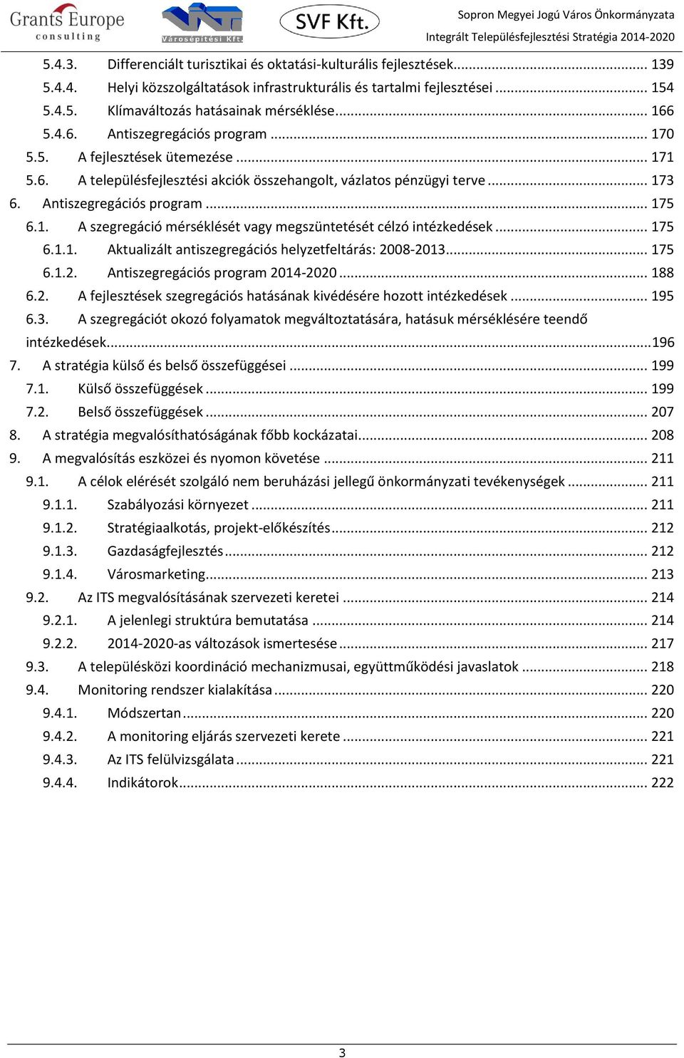 1. A szegregáció mérséklését vagy megszüntetését célzó intézkedések... 175 6.1.1. Aktualizált antiszegregációs helyzetfeltárás: 2008-2013... 175 6.1.2. Antiszegregációs program 2014-2020... 188 6.2. A fejlesztések szegregációs hatásának kivédésére hozott intézkedések.