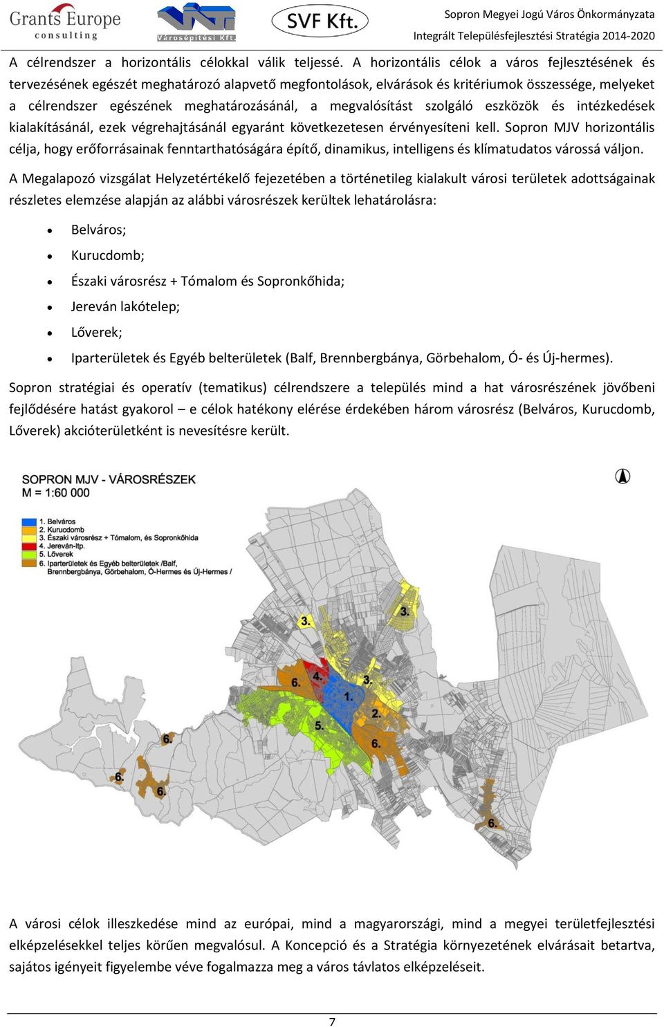 megvalósítást szolgáló eszközök és intézkedések kialakításánál, ezek végrehajtásánál egyaránt következetesen érvényesíteni kell.