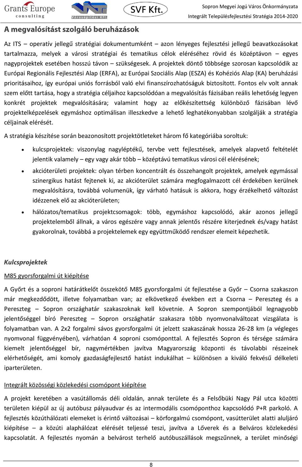 A projektek döntő többsége szorosan kapcsolódik az Európai Regionális Fejlesztési Alap (ERFA), az Európai Szociális Alap (ESZA) és Kohéziós Alap (KA) beruházási prioritásaihoz, így európai uniós