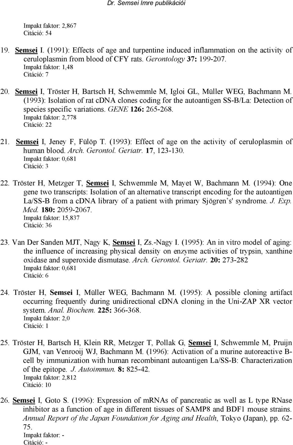 (1993): Isolation of rat cdna clones coding for the autoantigen SS-B/La: Detection of species specific variations. GENE 126: 265-268. Impakt faktor: 2,778 2 21. Semsei I, Jeney F, Fülöp T.