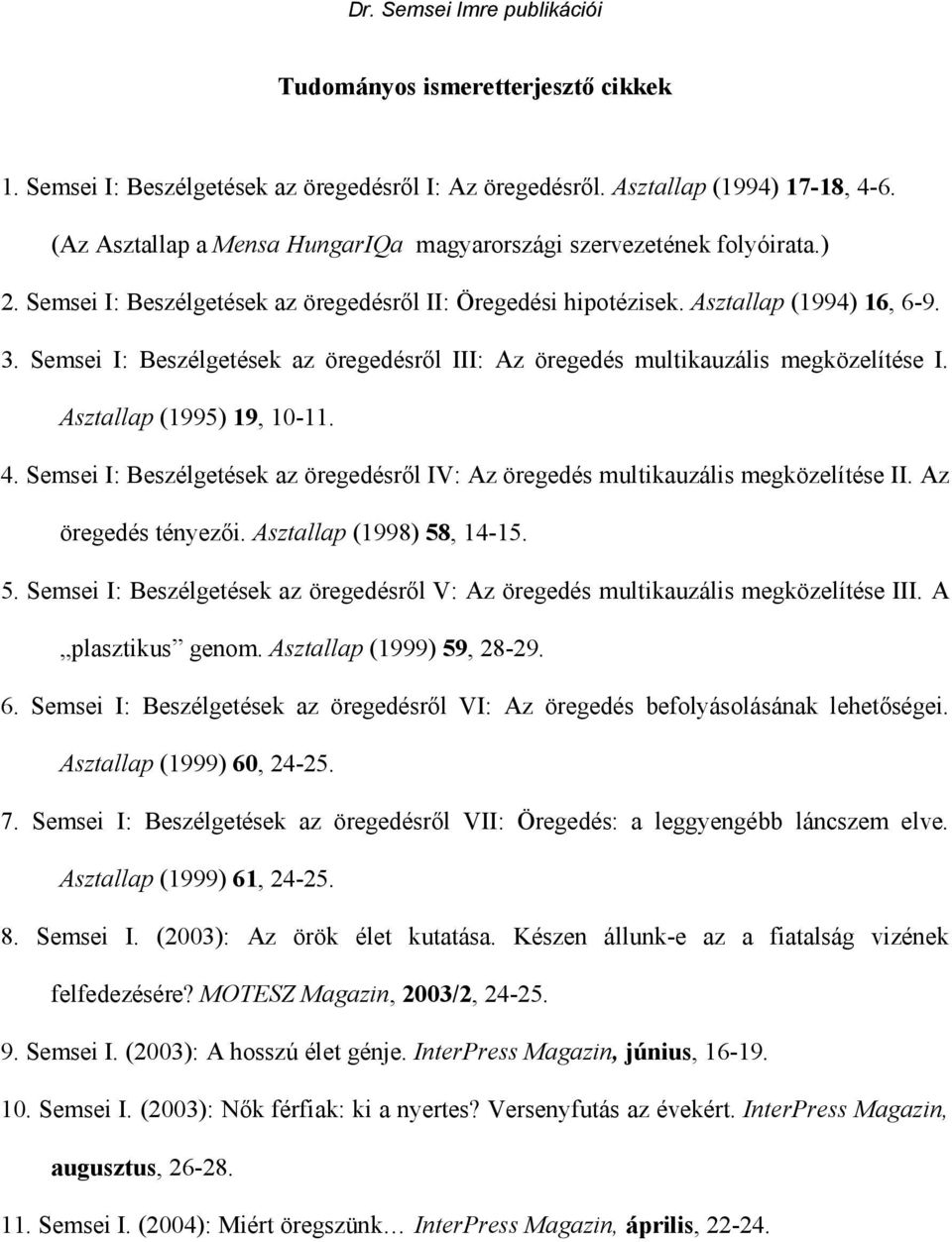 Asztallap (1995) 19, 10-11. 4. Semsei I: Beszélgetések az öregedésrıl IV: Az öregedés multikauzális megközelítése II. Az öregedés tényezıi. Asztallap (1998) 58