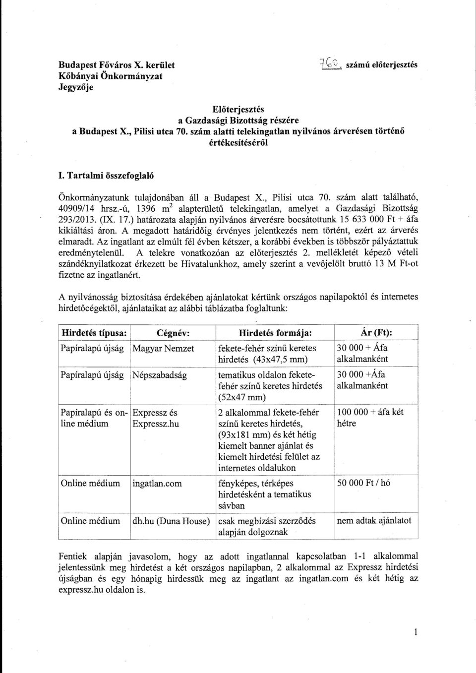 -ú, 1396 m 2 alapterületű telekingatlan, amelyet a Gazdasági Bizottság 293/2013. (IX. 17.) határozata alapján nyilvános árverésre bocsátottunk 15 633 OOO Ft+ áfa kikiáitási áron.
