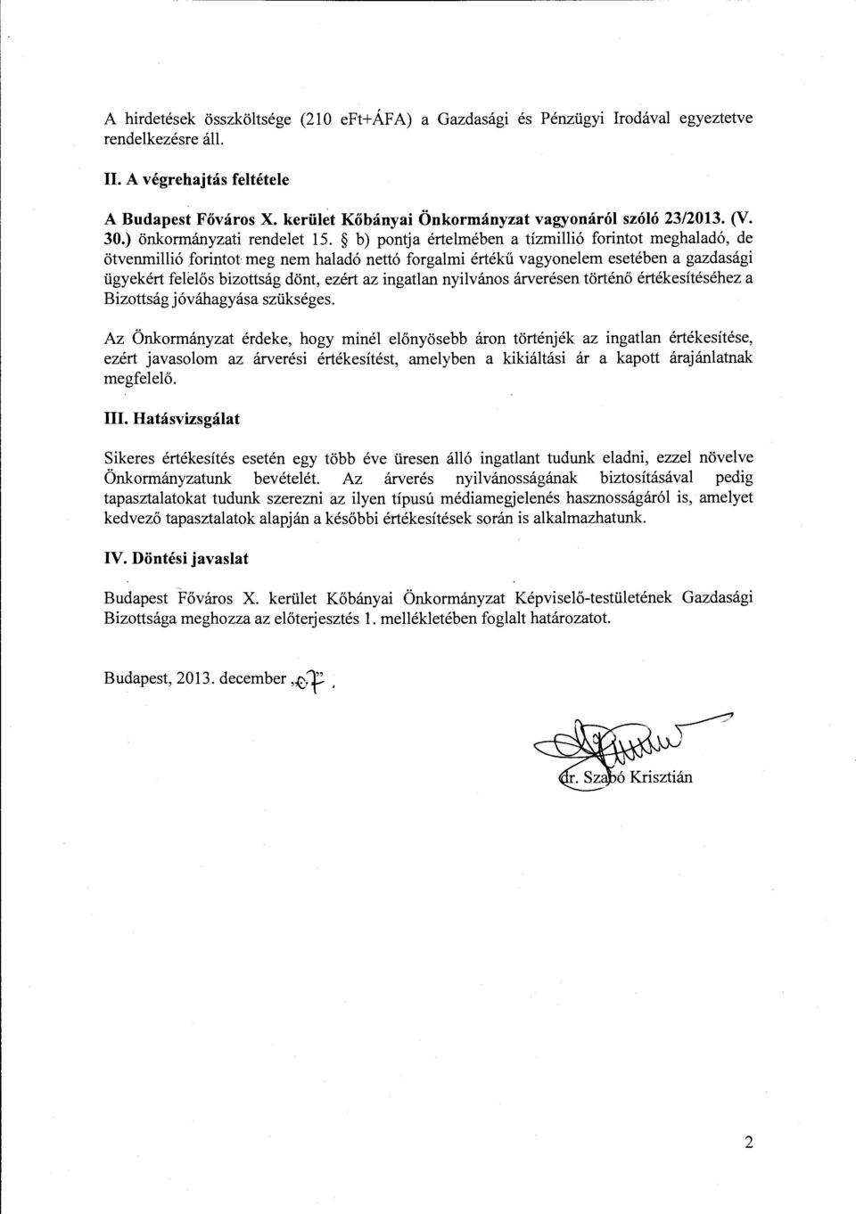 b) pontja értelmében a tízmillió forintot meghaladó, de ötvenmillió forintot meg nem haladó nettó forgalmi értékű vagyonelem esetében a gazdasági ügyekért felelős bizottság dönt, ezért az ingatlan
