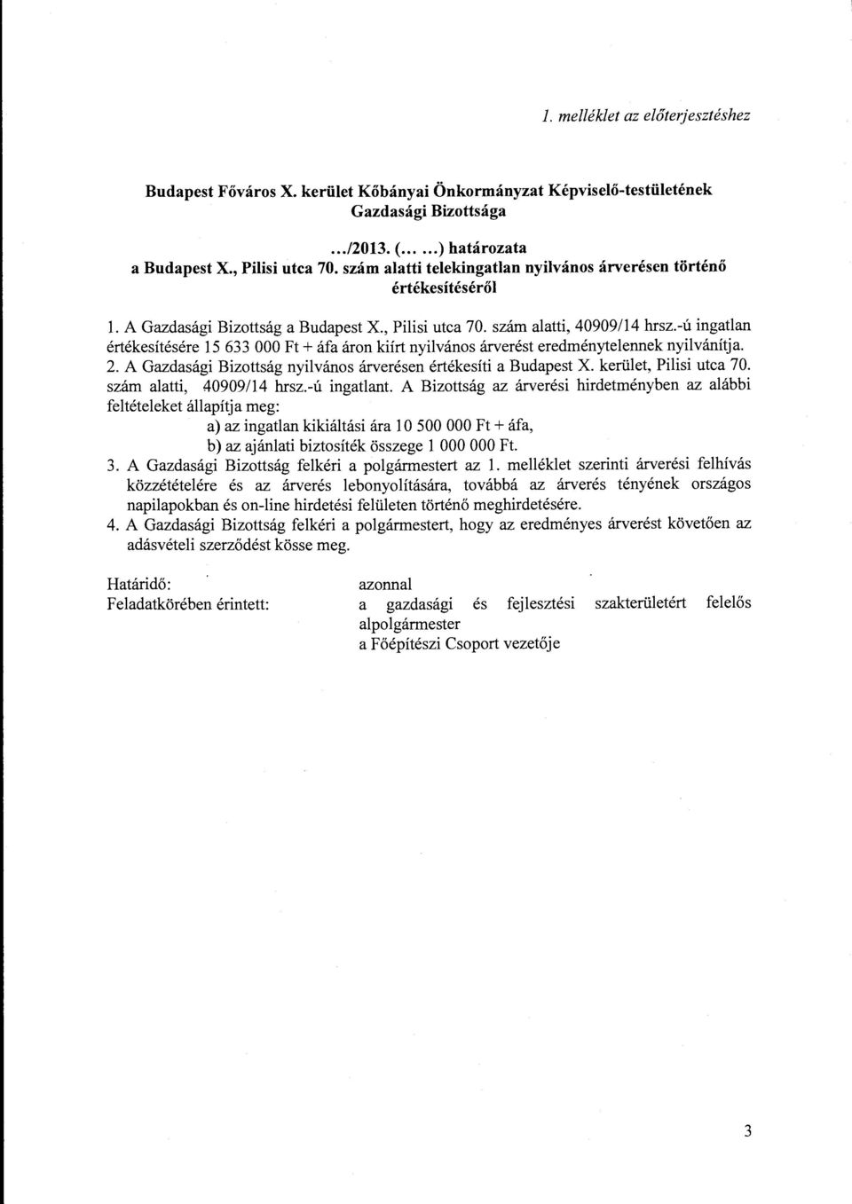 -ú ingatlan értékesítésére 15 633 OOO Ft+ áfa áron kiírt nyilvános árverést eredménytelennek nyilvánítja. 2. A Gazdasági Bizottság nyilvános árverésen értékesíti a Budapest X. kerület, Pilisi utca 70.