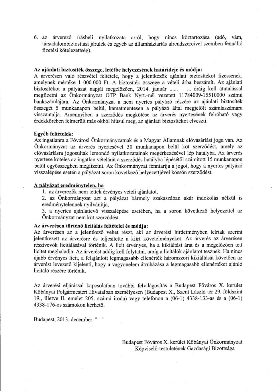 A biztosíték összege a vételi árba beszámít. Az ajánlati biztosítékot a pályázat napját megelőzően, 2014. január...... óráig kell átutalással megfizetni az Önkormányzat OTP Bank Nyrt.